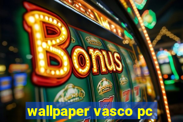 wallpaper vasco pc